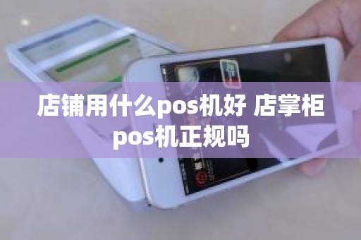 店铺用什么pos机好 店掌柜pos机正规吗