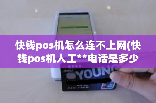快钱pos机怎么连不上网(快钱pos机人工**电话是多少)