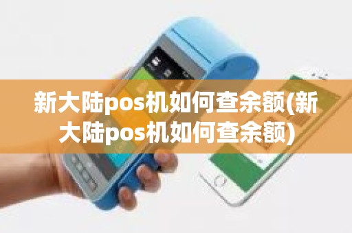 新大陆pos机如何查余额(新大陆pos机如何查余额)