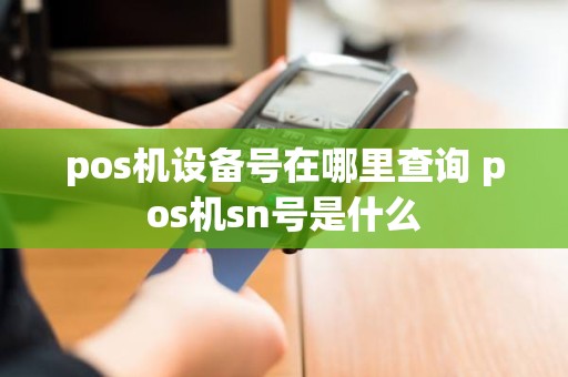 pos机设备号在哪里查询 pos机sn号是什么