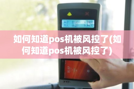 如何知道pos机被风控了(如何知道pos机被风控了)
