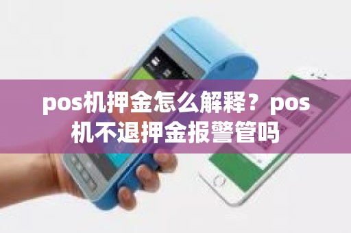 pos机押金怎么解释？pos机不退押金报警管吗