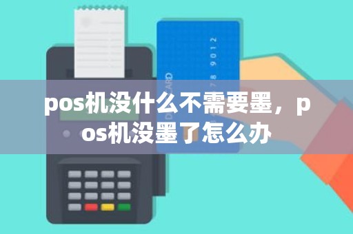 pos机没什么不需要墨，pos机没墨了怎么办
