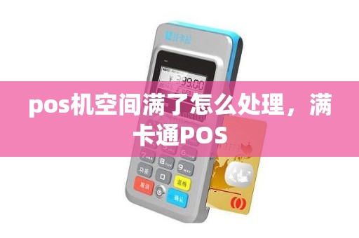 pos机空间满了怎么处理，满卡通POS