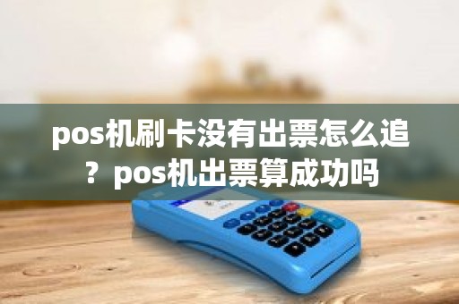 pos机刷卡没有出票怎么追？pos机出票算成功吗