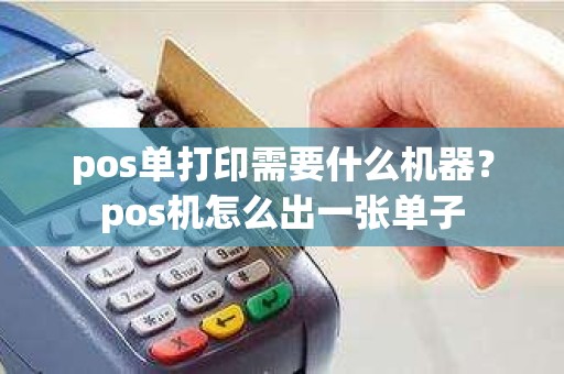 pos单打印需要什么机器？pos机怎么出一张单子