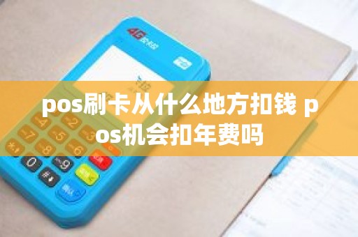 pos刷卡从什么地方扣钱 pos机会扣年费吗