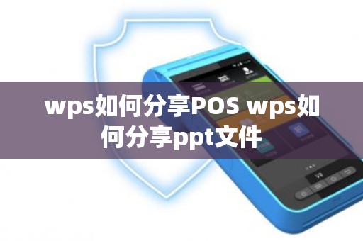 wps如何分享POS wps如何分享ppt文件