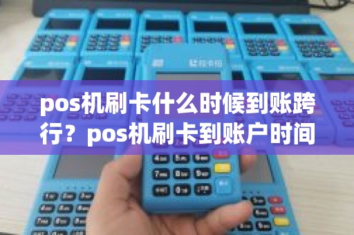 pos机刷卡什么时候到账跨行？pos机刷卡到账户时间