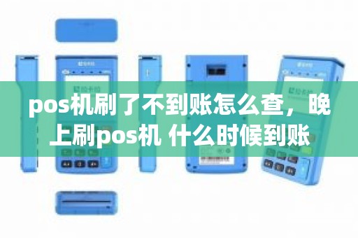 pos机刷了不到账怎么查，晚上刷pos机 什么时候到账