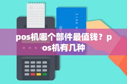 pos机哪个部件最值钱？pos机有几种