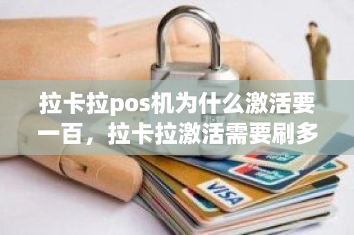 拉卡拉pos机为什么激活要一百，拉卡拉激活需要刷多少