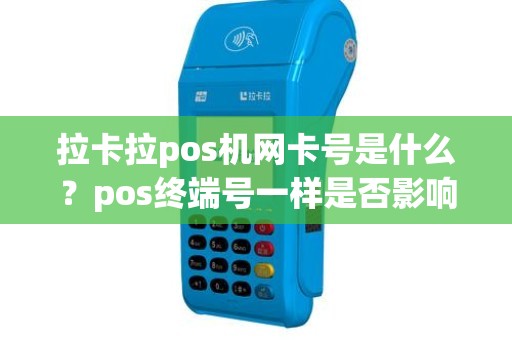 拉卡拉pos机网卡号是什么？pos终端号一样是否影响