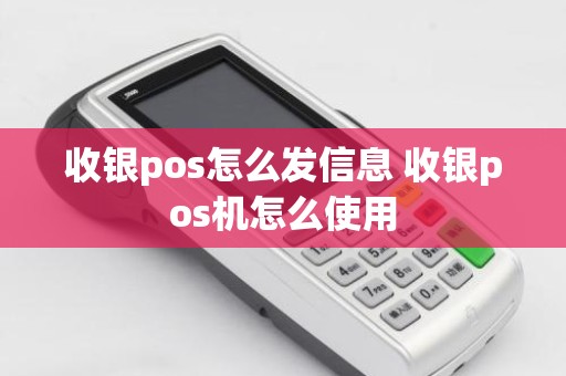 收银pos怎么发信息 收银pos机怎么使用