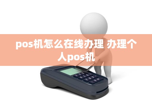 pos机怎么在线办理 办理个人pos机