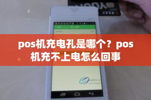 pos机充电孔是哪个？pos机充不上电怎么回事