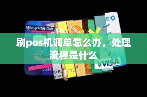 刷pos机调单怎么办，处理流程是什么