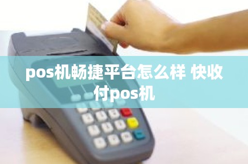 pos机畅捷平台怎么样 快收付pos机