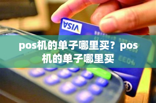 pos机的单子哪里买？pos机的单子哪里买