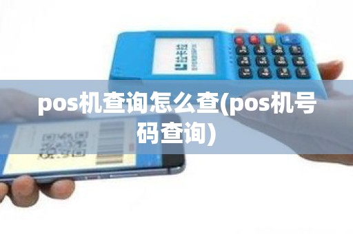 pos机查询怎么查(pos机号码查询)