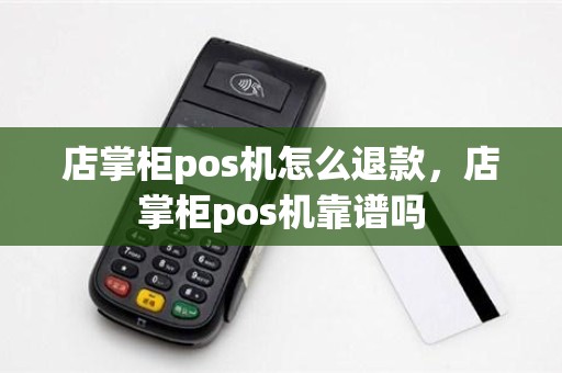 店掌柜pos机怎么退款，店掌柜pos机靠谱吗
