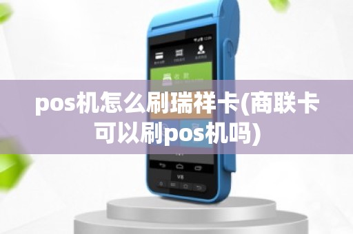 pos机怎么刷瑞祥卡(商联卡可以刷pos机吗)