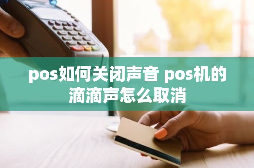 pos如何关闭声音 pos机的滴滴声怎么取消