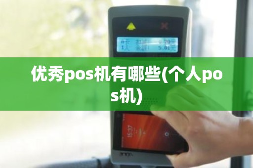 优秀pos机有哪些(个人pos机)