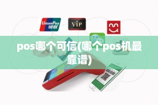 pos哪个可信(哪个pos机最靠谱)