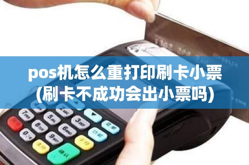 pos机怎么重打印刷卡小票(刷卡不成功会出小票吗)