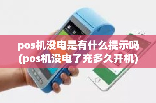 pos机没电是有什么提示吗(pos机没电了充多久开机)
