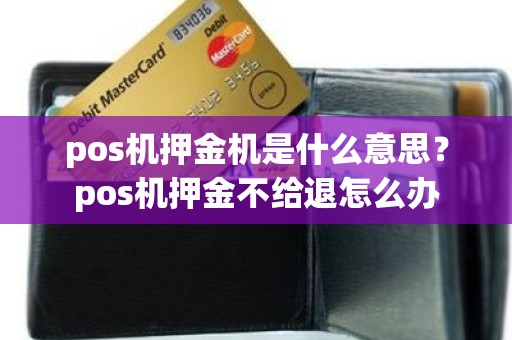 pos机押金机是什么意思？pos机押金不给退怎么办