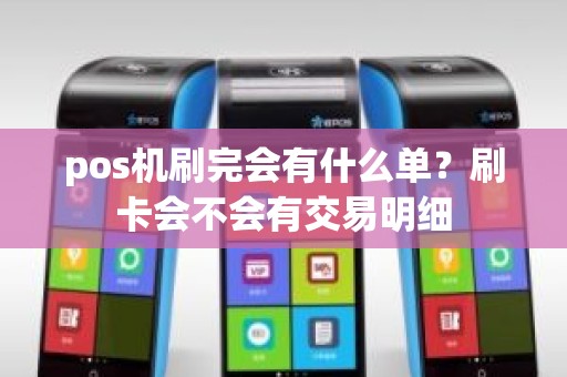 pos机刷完会有什么单？刷卡会不会有交易明细