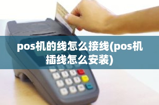 pos机的线怎么接线(pos机插线怎么安装)