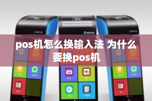 pos机怎么换输入法 为什么要换pos机