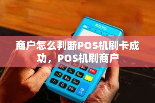 商户怎么判断POS机刷卡成功，POS机刷商户
