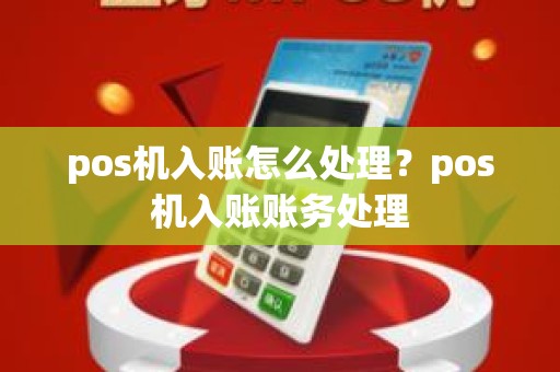 pos机入账怎么处理？pos机入账账务处理