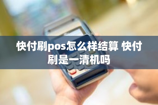 快付刷pos怎么样结算 快付刷是一清机吗