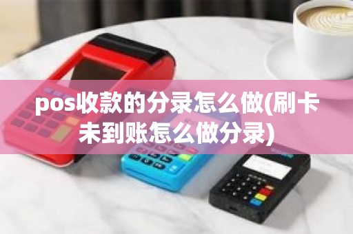 pos收款的分录怎么做(刷卡未到账怎么做分录)