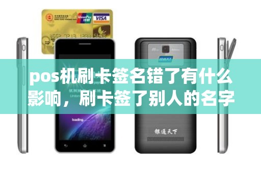pos机刷卡签名错了有什么影响，刷卡签了别人的名字