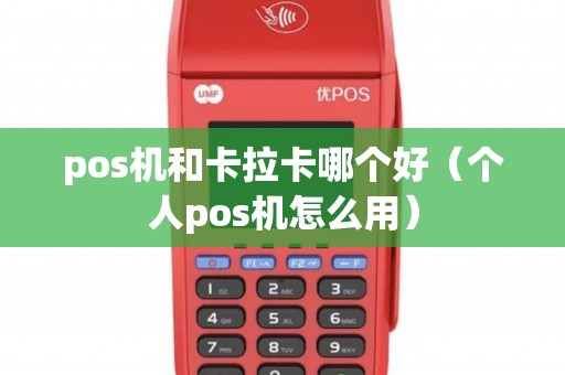 pos机和卡拉卡哪个好（个人pos机怎么用）