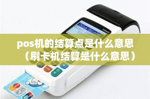 pos机的结算点是什么意思（刷卡机结算是什么意思）