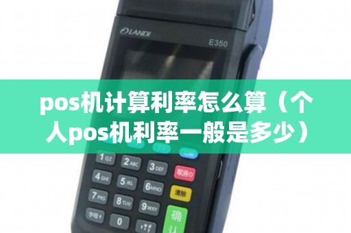 pos机计算利率怎么算（个人pos机利率一般是多少）
