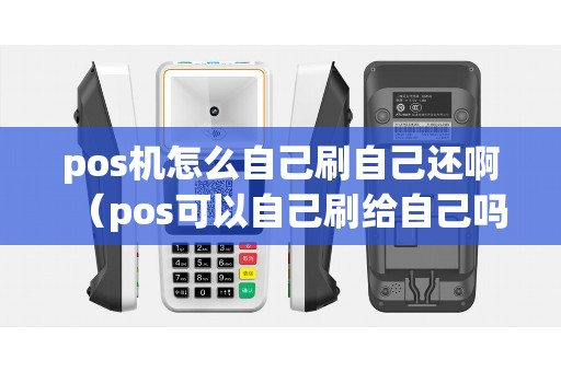 pos机怎么自己刷自己还啊（pos可以自己刷给自己吗）