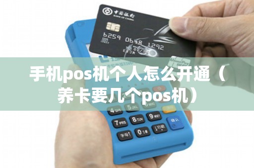 手机pos机个人怎么开通（养卡要几个pos机）
