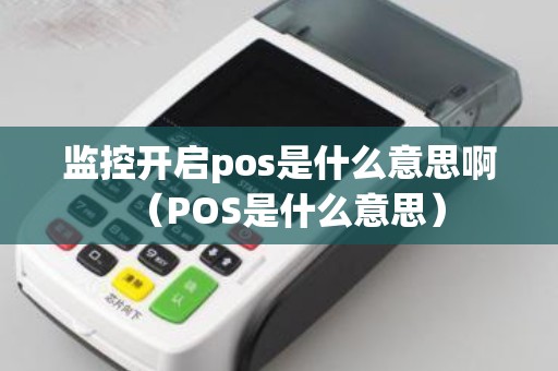 监控开启pos是什么意思啊（POS是什么意思）
