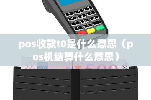 pos收款t0是什么意思（pos机结算什么意思）