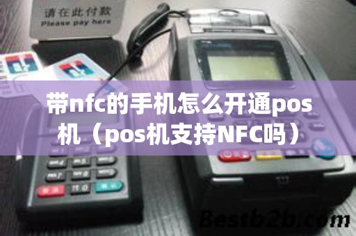 带nfc的手机怎么开通pos机（pos机支持NFC吗）