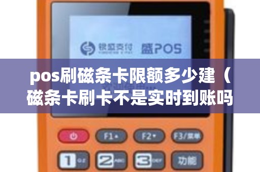 pos刷磁条卡限额多少建（磁条卡刷卡不是实时到账吗）