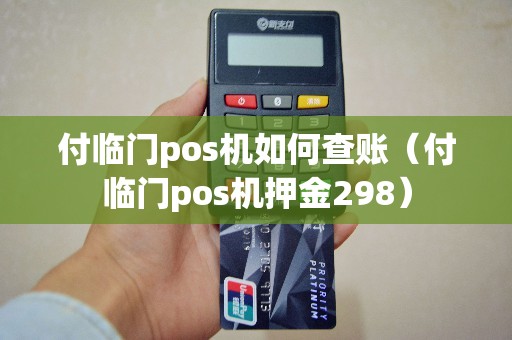 付临门pos机如何查账（付临门pos机押金298）
